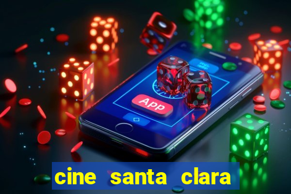 cine santa clara filmes em cartaz